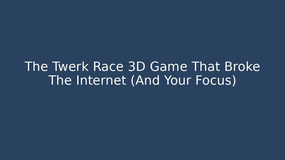 The Twerk Race 3D Game That Broke The Internet (And Your Focus)
