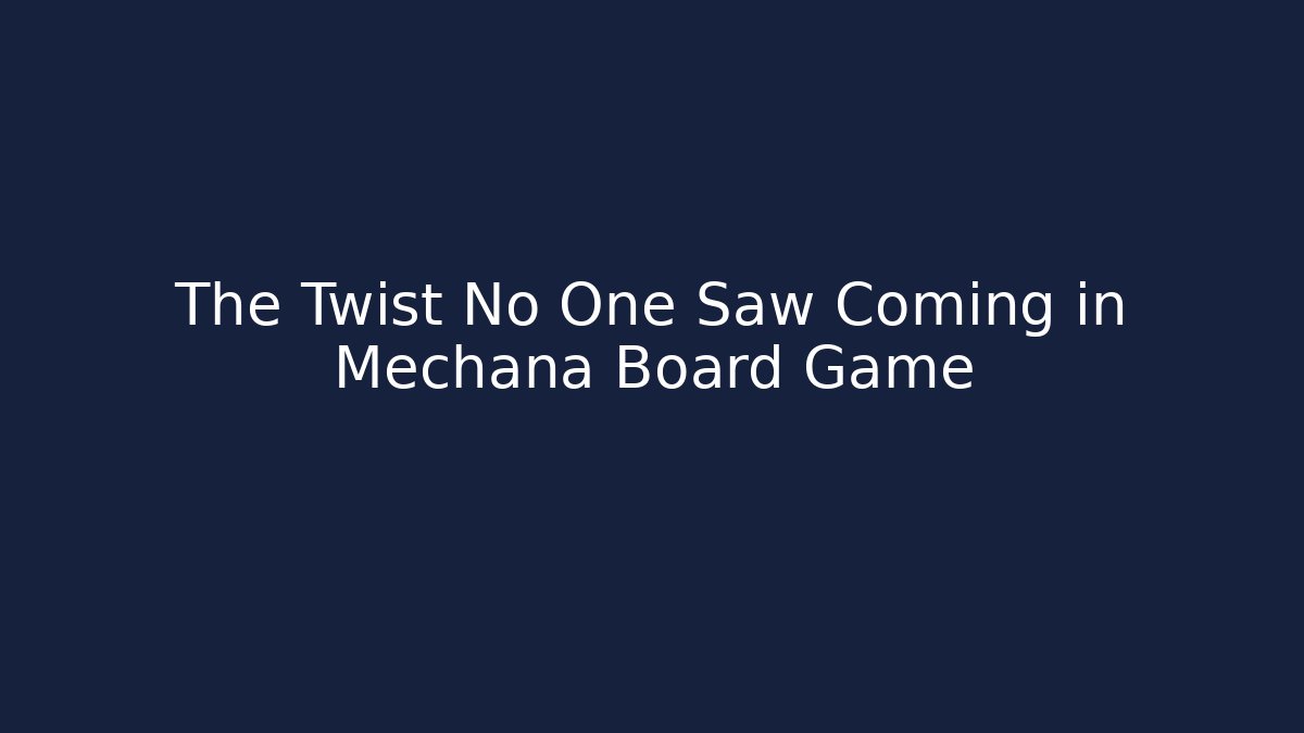 The Twist No One Saw Coming in Mechana Board Game