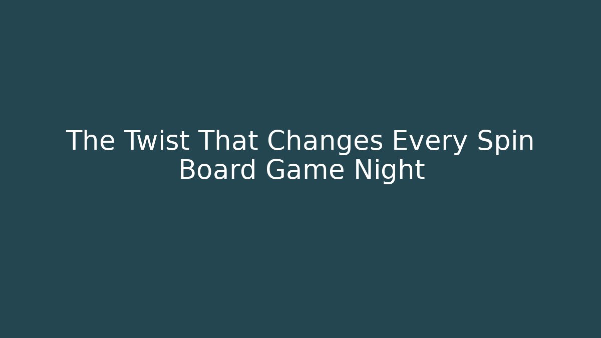 The Twist That Changes Every Spin Board Game Night
