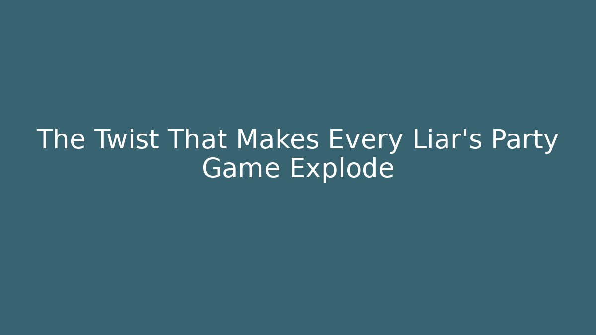 The Twist That Makes Every Liar’s Party Game Explode - Create More Assets