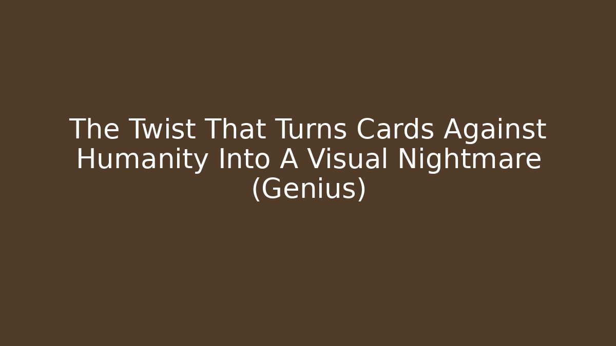 The Twist That Turns Cards Against Humanity Into A Visual Nightmare (Genius)