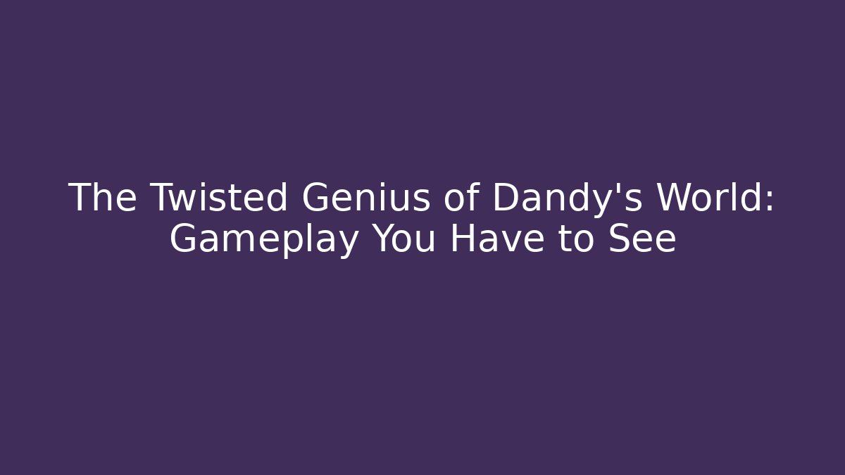 The Twisted Genius of Dandy's World: Gameplay You Have to See