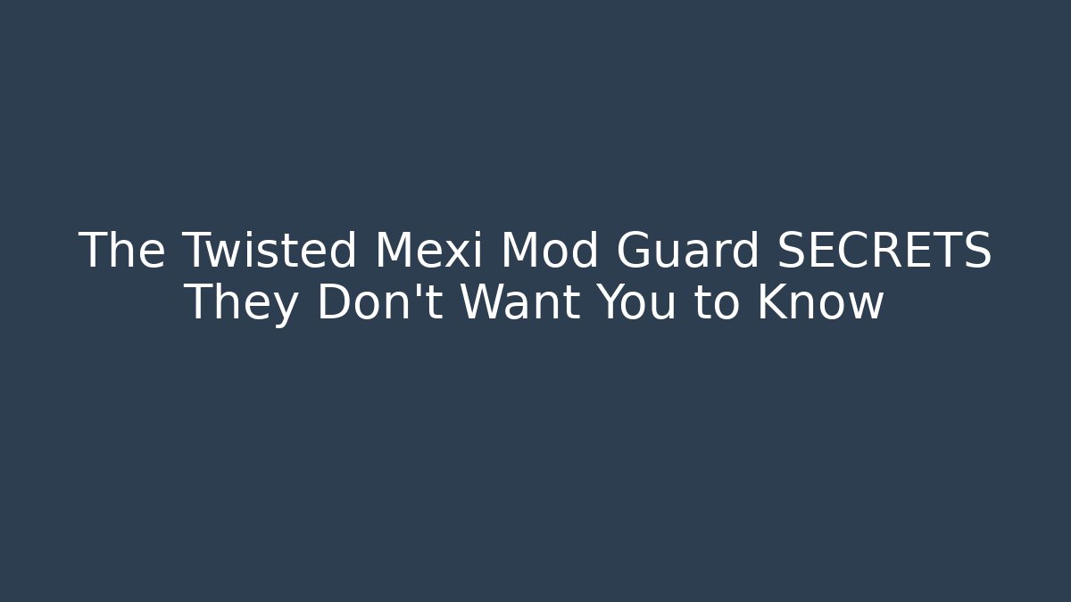 The Twisted Mexi Mod Guard SECRETS They Don't Want You to Know