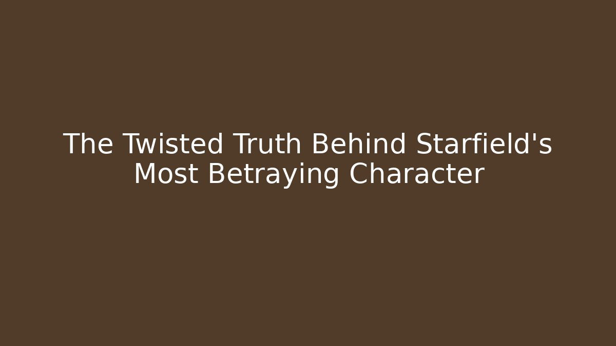 The Twisted Truth Behind Starfield's Most Betraying Character - Create More Assets