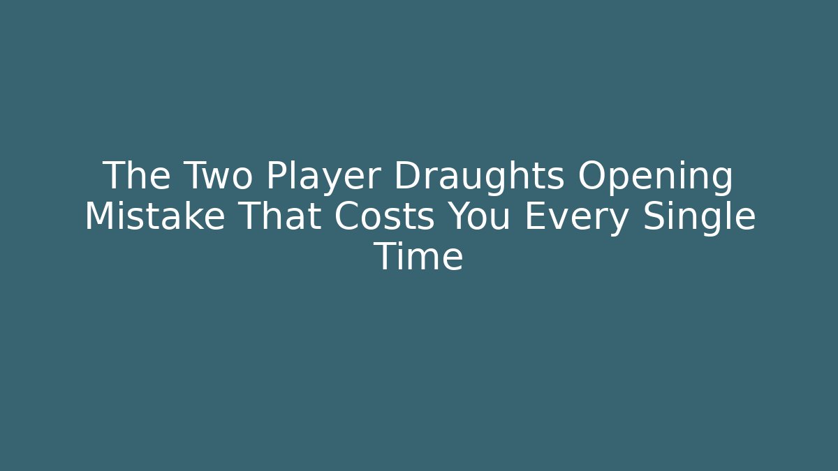 The Two Player Draughts Opening Mistake That Costs You Every Single Time