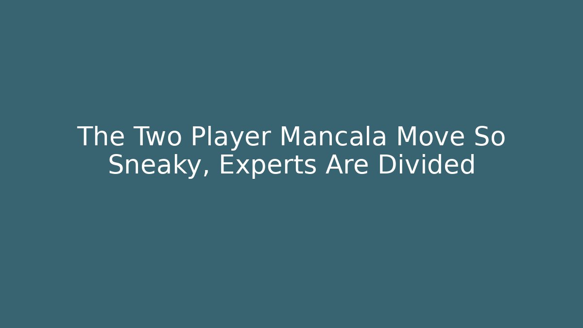 The Two Player Mancala Move So Sneaky, Experts Are Divided