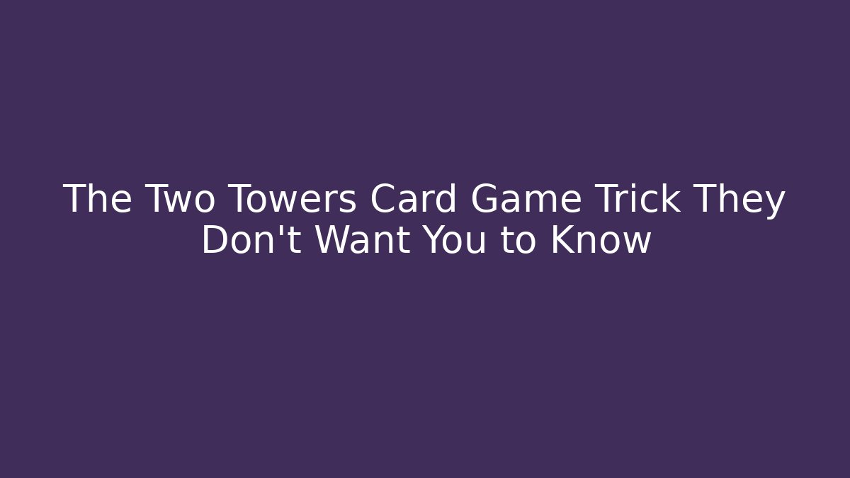 The Two Towers Card Game Trick They Don't Want You to Know