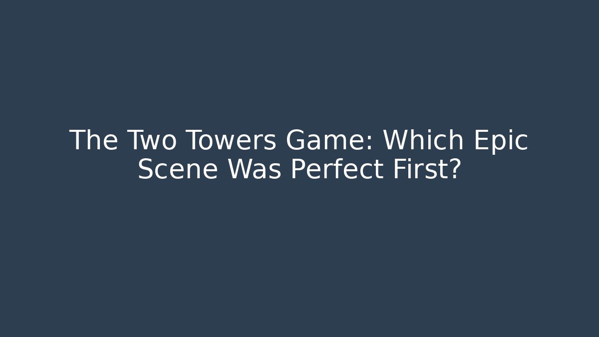 The Two Towers Game: Which Epic Scene Was Perfect First? - Create More Assets