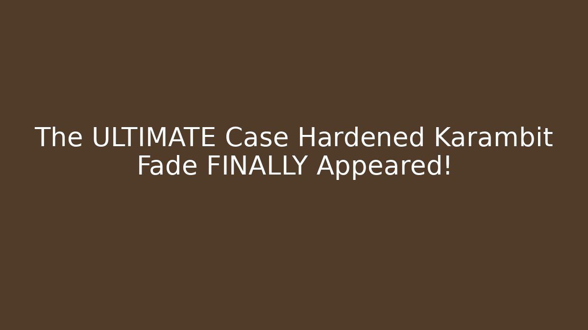 The ULTIMATE Case Hardened Karambit Fade FINALLY Appeared! - Create More Assets