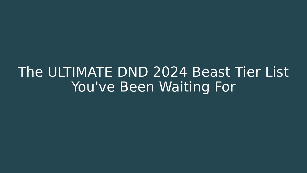 The ULTIMATE DND 2024 Beast Tier List You’ve Been Waiting For