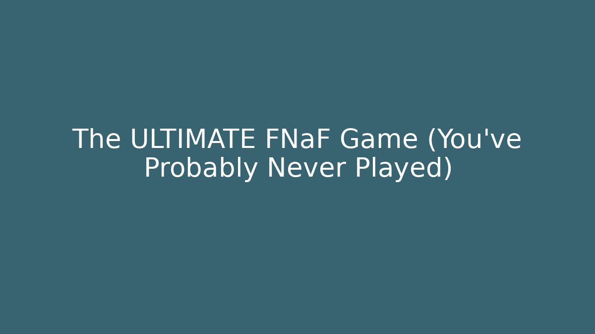 The ULTIMATE FNaF Game (You've Probably Never Played)