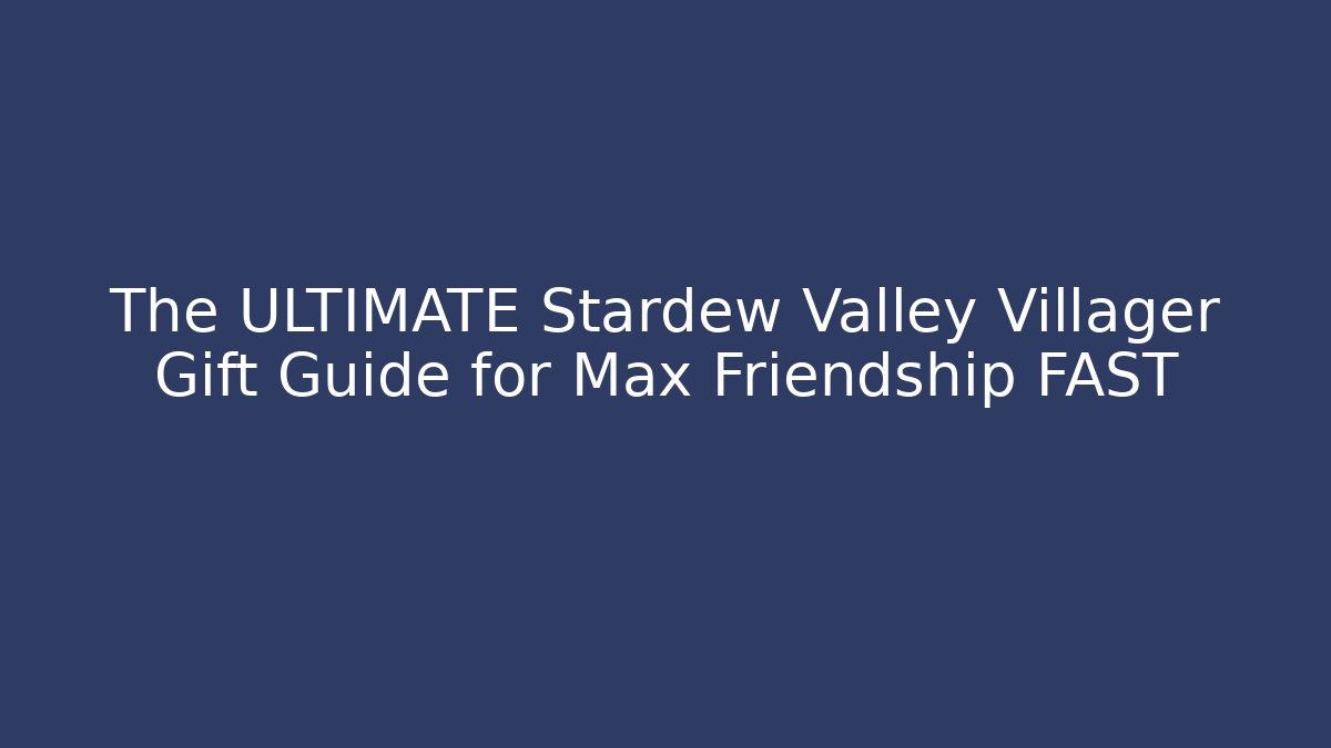 The ULTIMATE Stardew Valley Villager Gift Guide for Max Friendship FAST