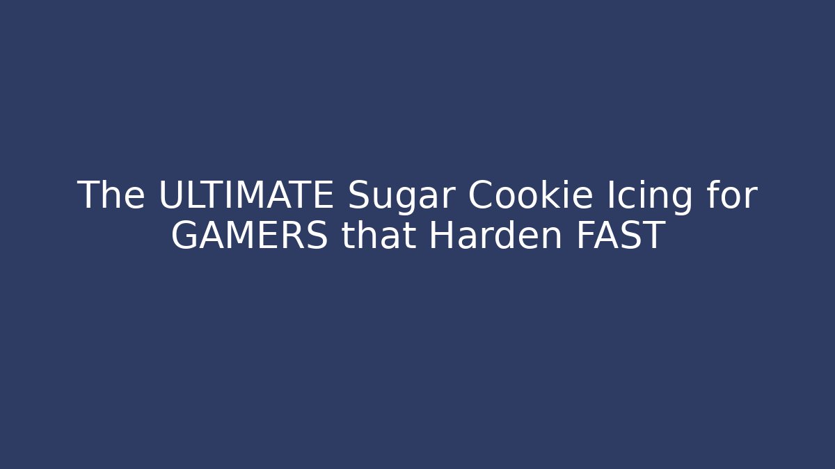The ULTIMATE Sugar Cookie Icing for GAMERS that Harden FAST