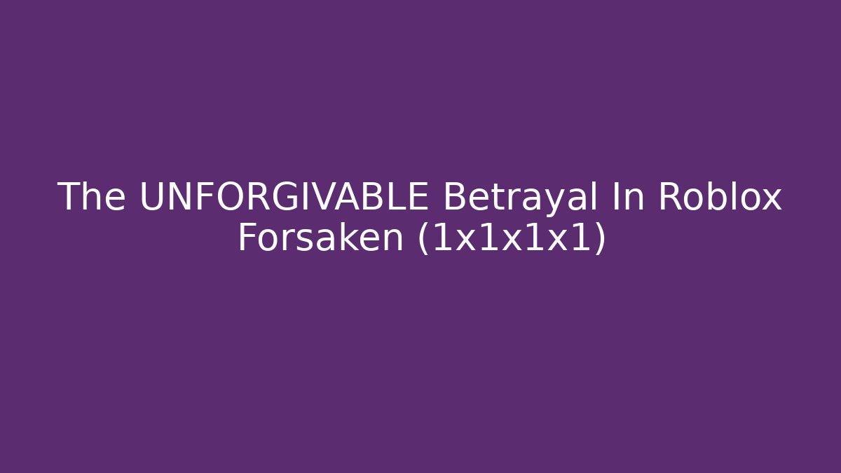 The UNFORGIVABLE Betrayal In Roblox Forsaken (1x1x1x1)