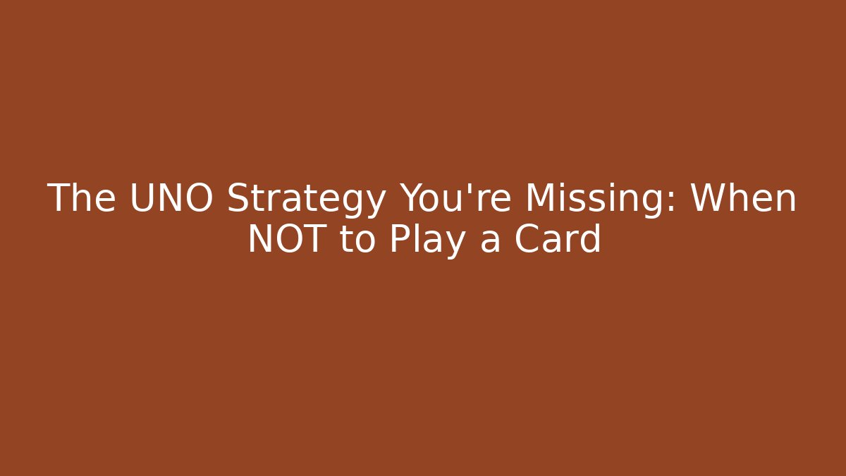 The UNO Strategy You're Missing: When NOT to Play a Card - Create More Assets