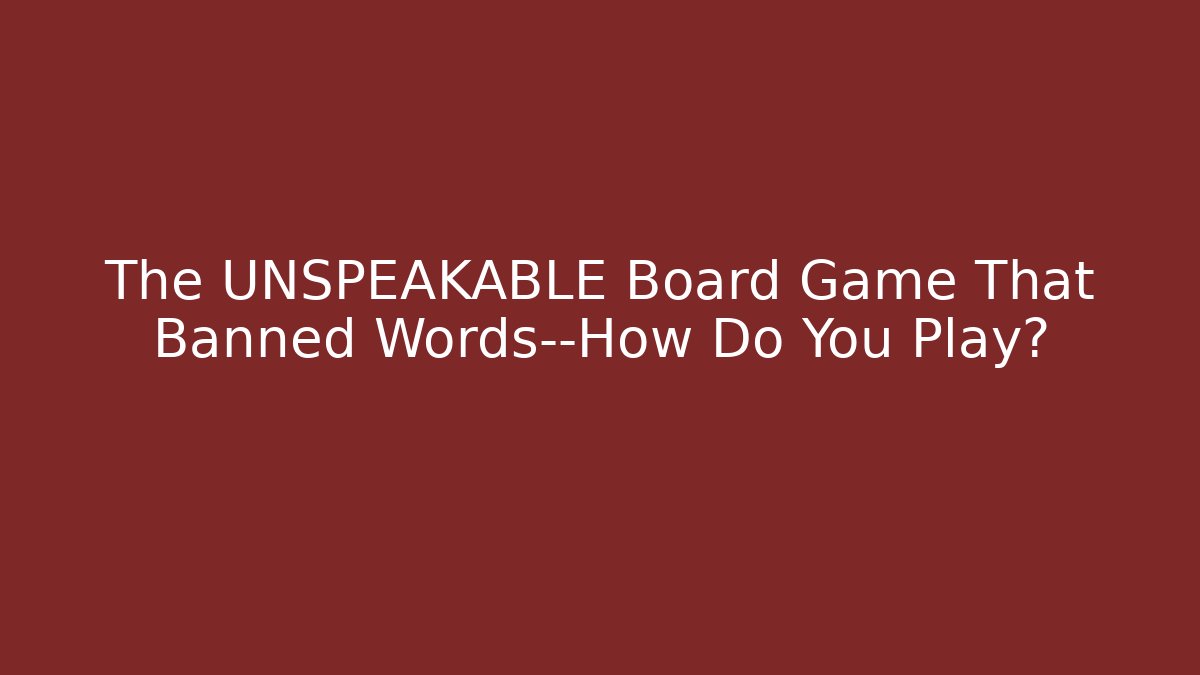 The UNSPEAKABLE Board Game That Banned Words—How Do You Play?