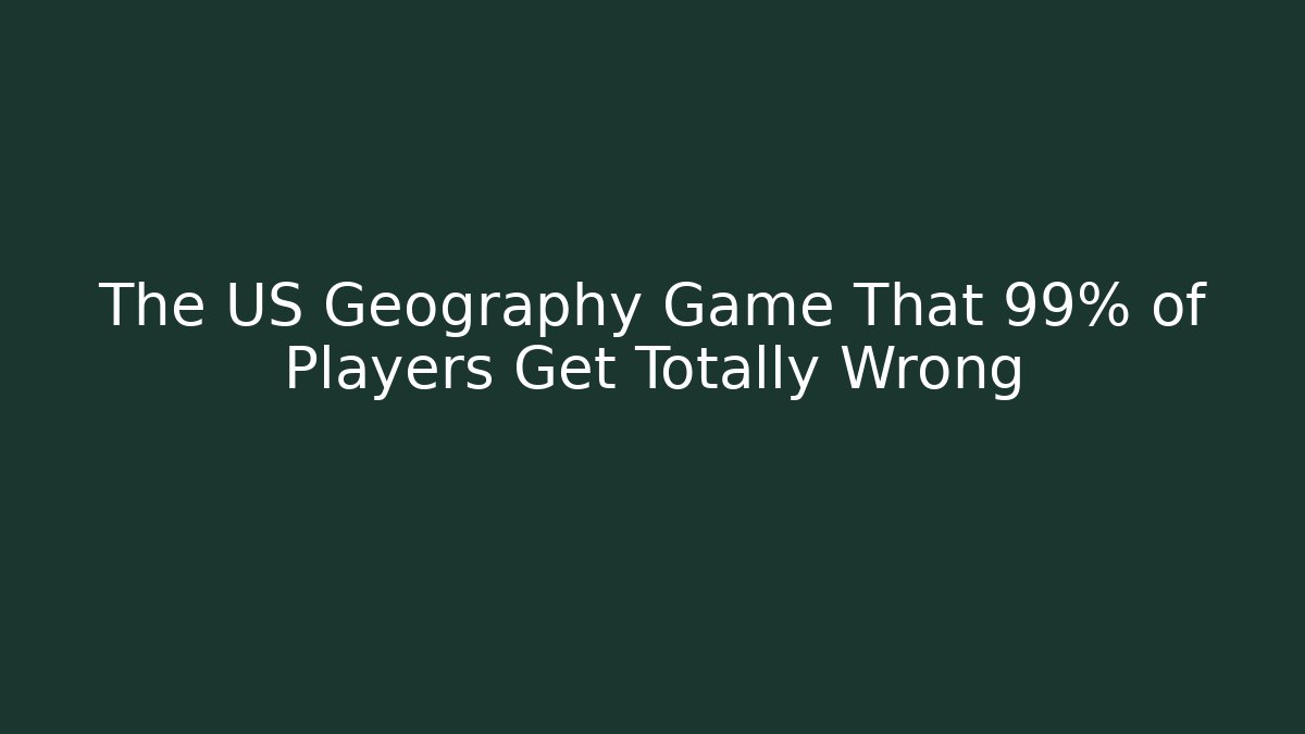 The US Geography Game That 99% of Players Get Totally Wrong