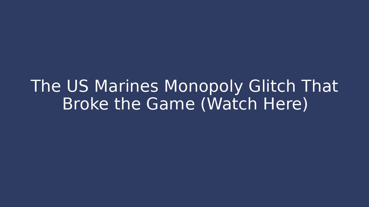 The US Marines Monopoly Glitch That Broke the Game (Watch Here)