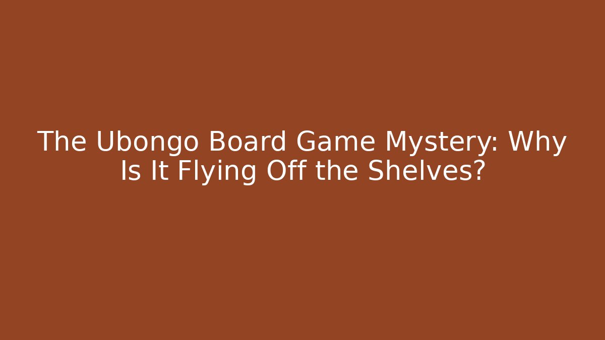 The Ubongo Board Game Mystery: Why Is It Flying Off the Shelves?