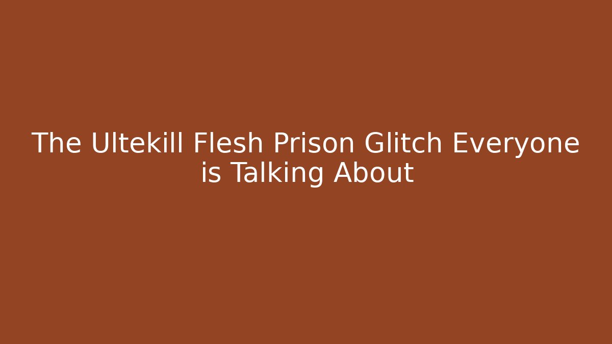 The Ultekill Flesh Prison Glitch Everyone is Talking About