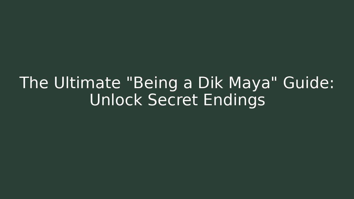 The Ultimate "Being a Dik Maya" Guide: Unlock Secret Endings - Create More Assets