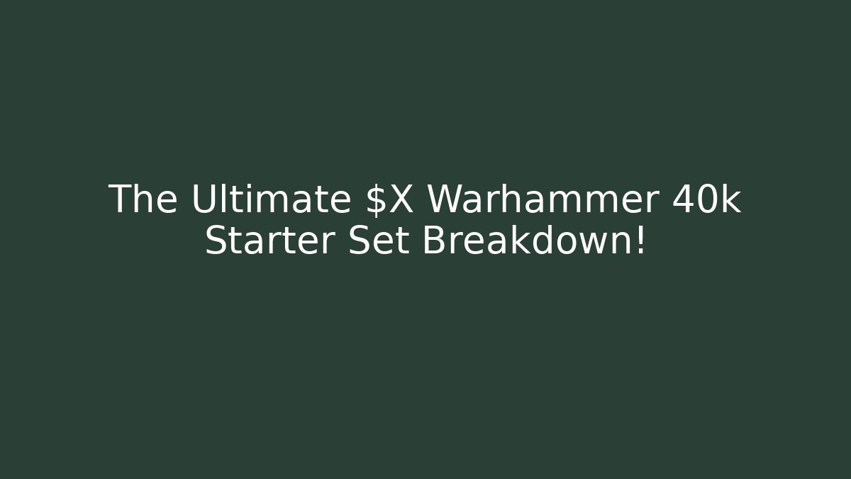 The Ultimate $X Warhammer 40k Starter Set Breakdown!