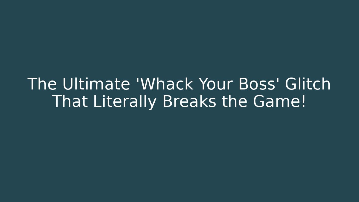 The Ultimate 'Whack Your Boss' Glitch That Literally Breaks the Game!
