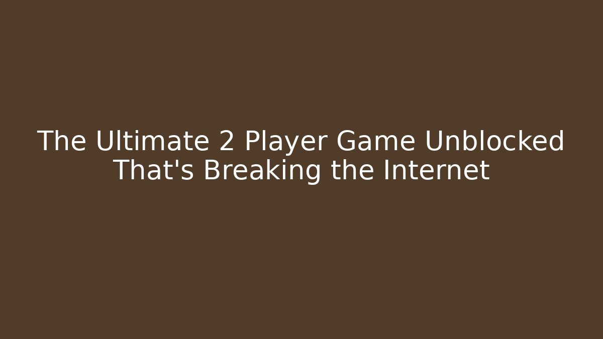 The Ultimate 2 Player Game Unblocked That's Breaking the Internet