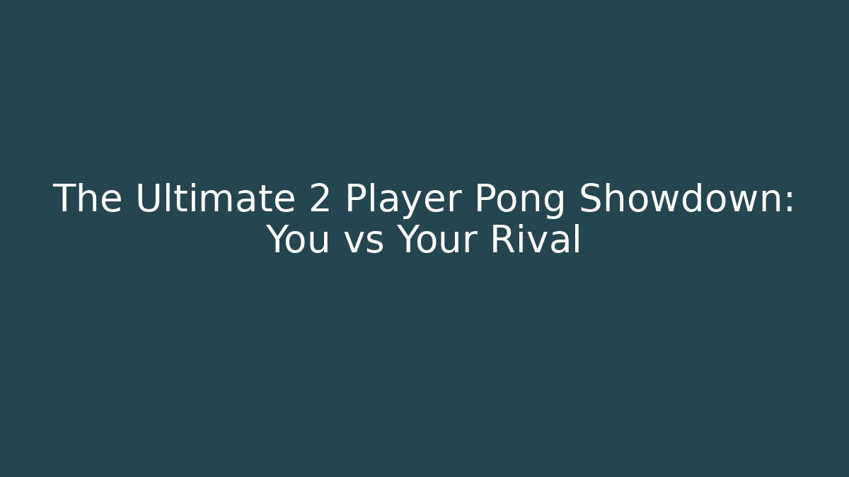 The Ultimate 2 Player Pong Showdown: You vs Your Rival - Create More Assets