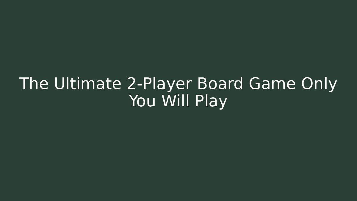 The Ultimate 2-Player Board Game Only You Will Play