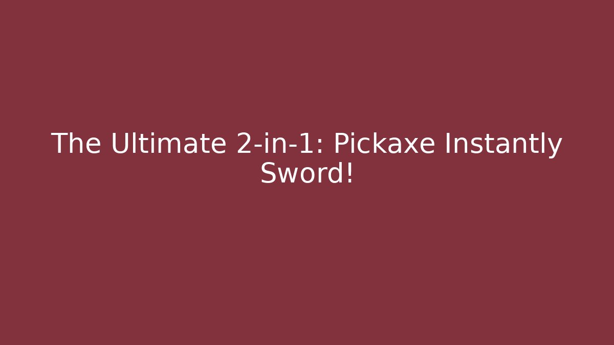 The Ultimate 2-in-1: Pickaxe Instantly Sword! - Create More Assets