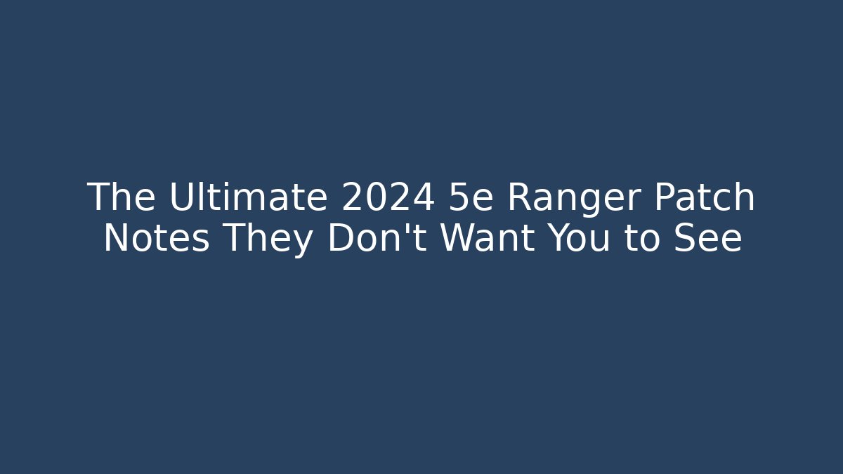 The Ultimate 2024 5e Ranger Patch Notes They Don’t Want You to See