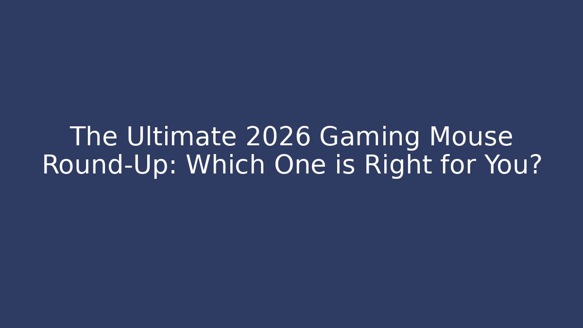 The Ultimate 2026 Gaming Mouse Round-Up: Which One is Right for You?