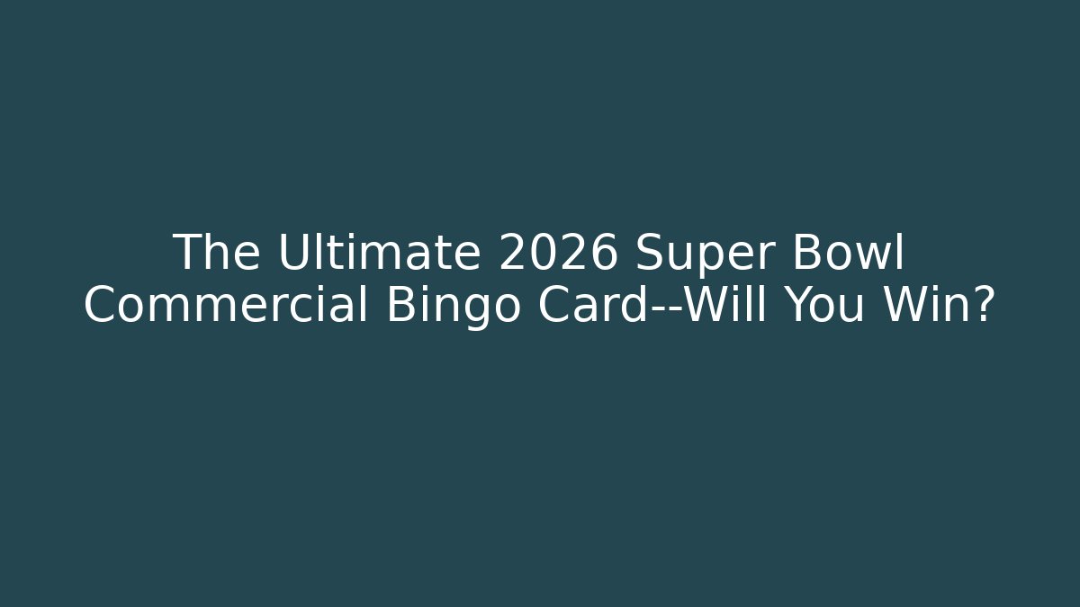 The Ultimate 2026 Super Bowl Commercial Bingo Card—Will You Win?
