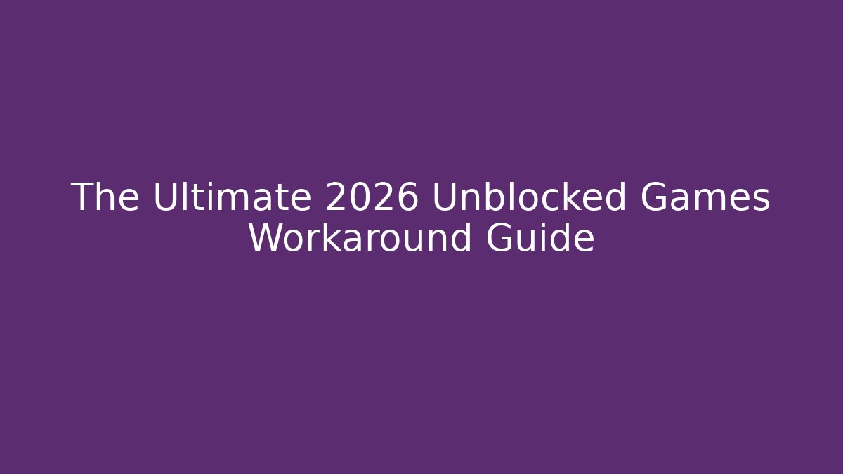 The Ultimate 2026 Unblocked Games Workaround Guide