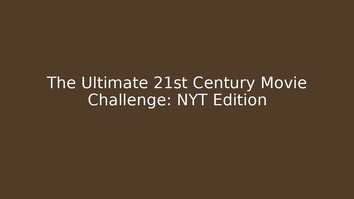The Ultimate 21st Century Movie Challenge: NYT Edition