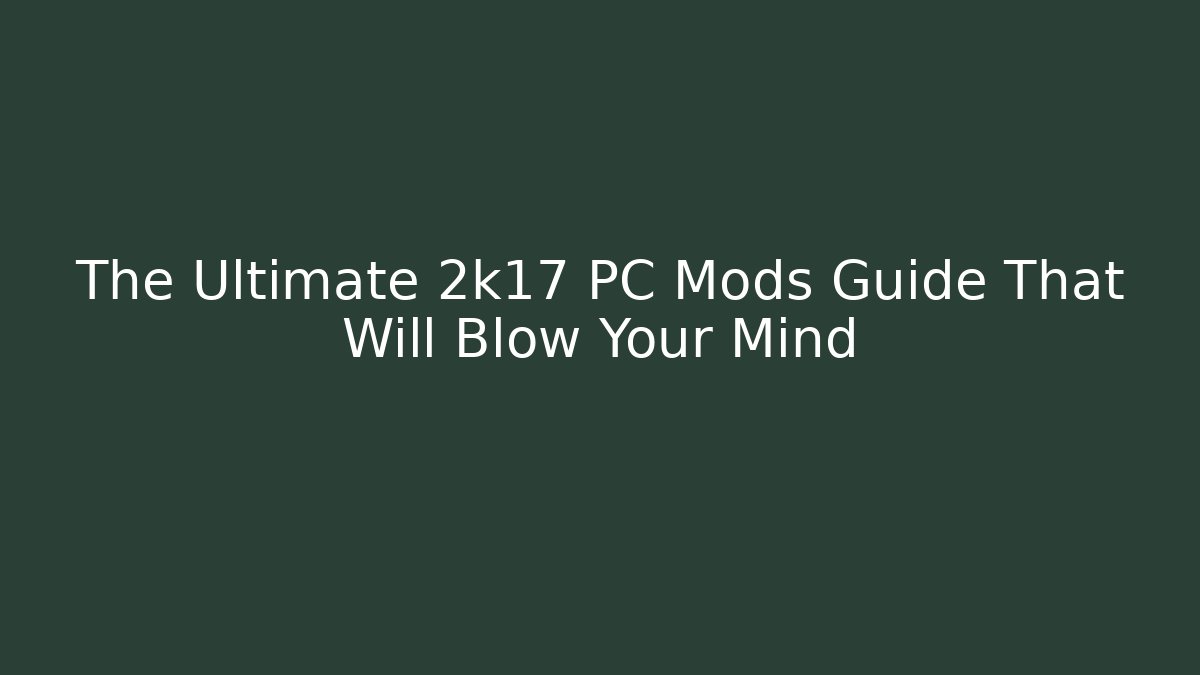 The Ultimate 2k17 PC Mods Guide That Will Blow Your Mind