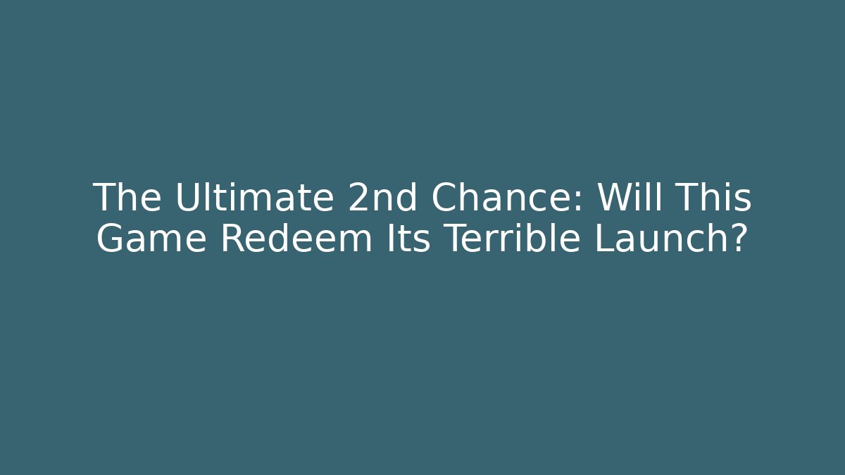 The Ultimate 2nd Chance: Will This Game Redeem Its Terrible Launch?