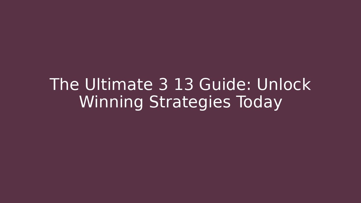 The Ultimate 3 13 Guide: Unlock Winning Strategies Today