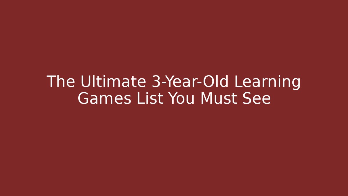 The Ultimate 3-Year-Old Learning Games List You Must See