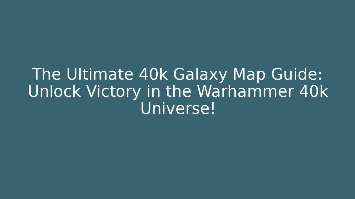 The Ultimate 40k Galaxy Map Guide: Unlock Victory in the Warhammer 40k Universe!