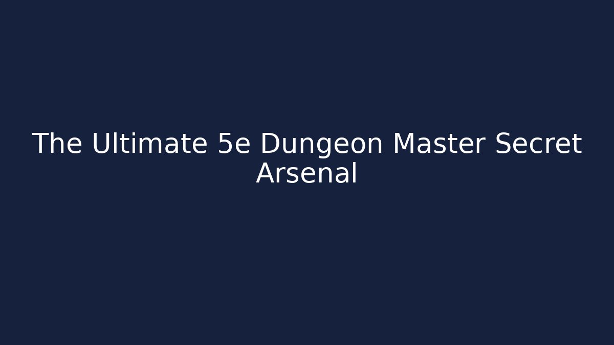 The Ultimate 5e Dungeon Master Secret Arsenal