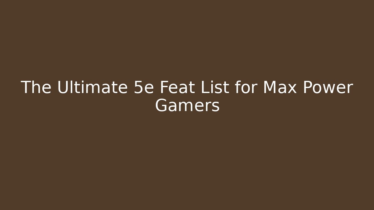 The Ultimate 5e Feat List for Max Power Gamers