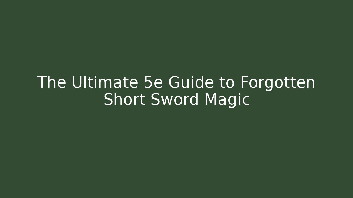 The Ultimate 5e Guide to Forgotten Short Sword Magic