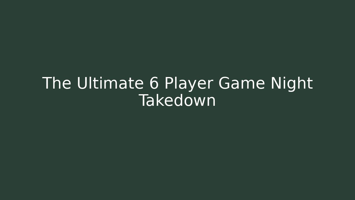 The Ultimate 6 Player Game Night Takedown