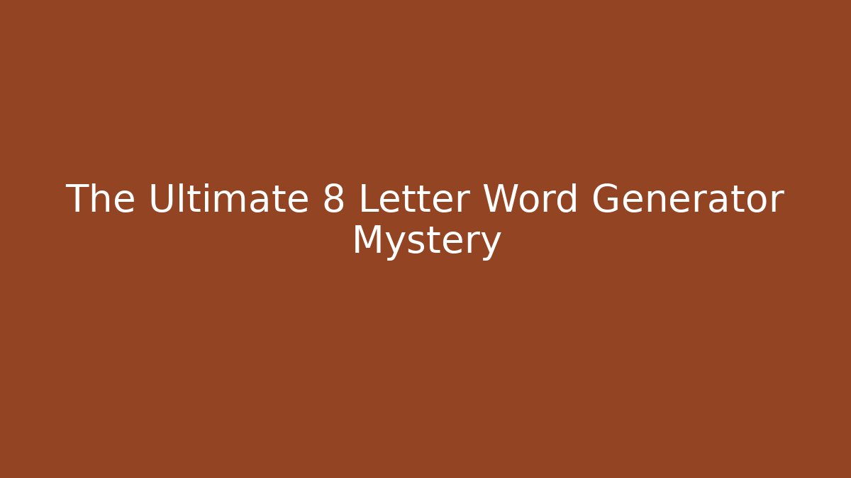 The Ultimate 8 Letter Word Generator Mystery