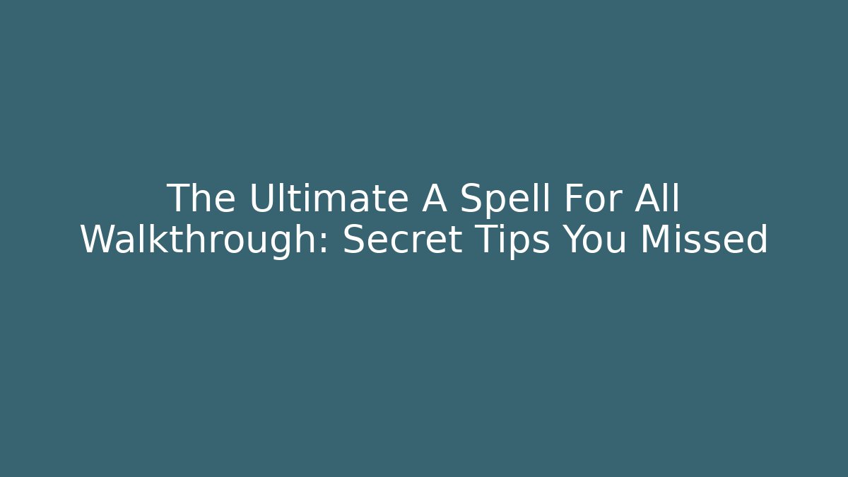 The Ultimate A Spell For All Walkthrough: Secret Tips You Missed