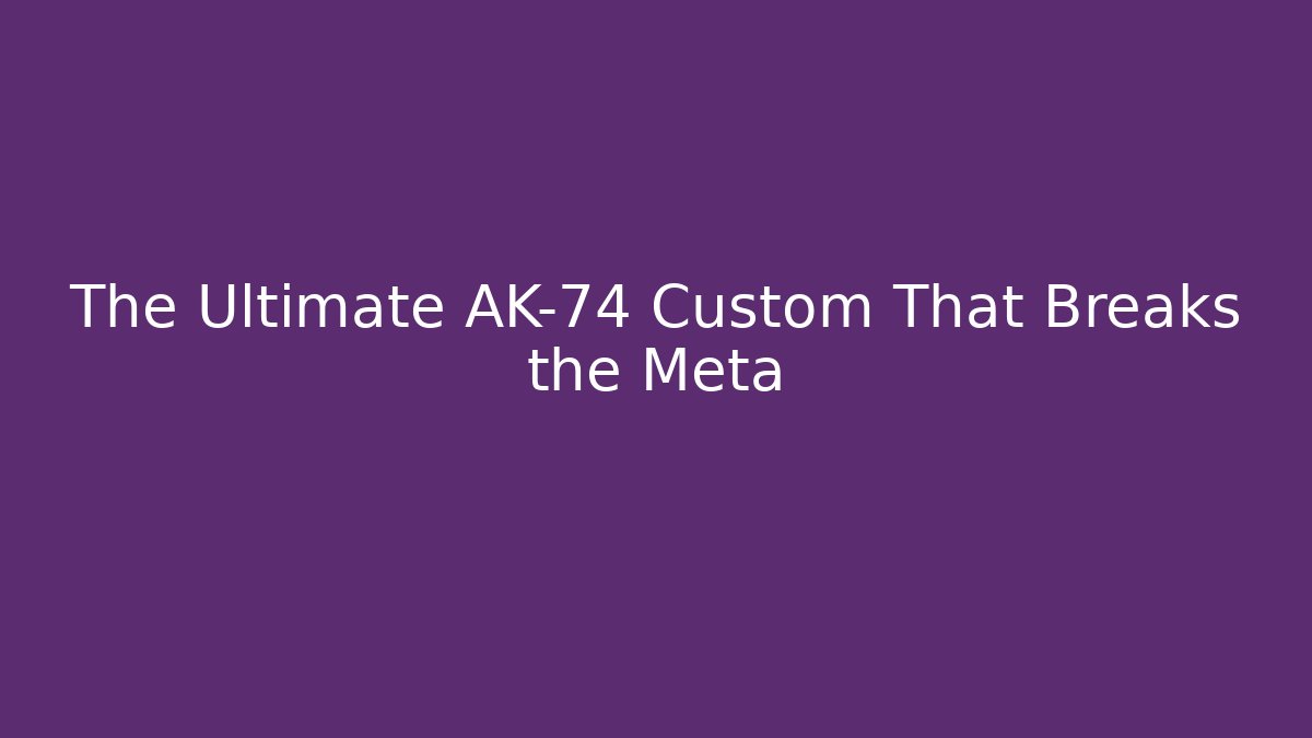 The Ultimate AK-74 Custom That Breaks the Meta