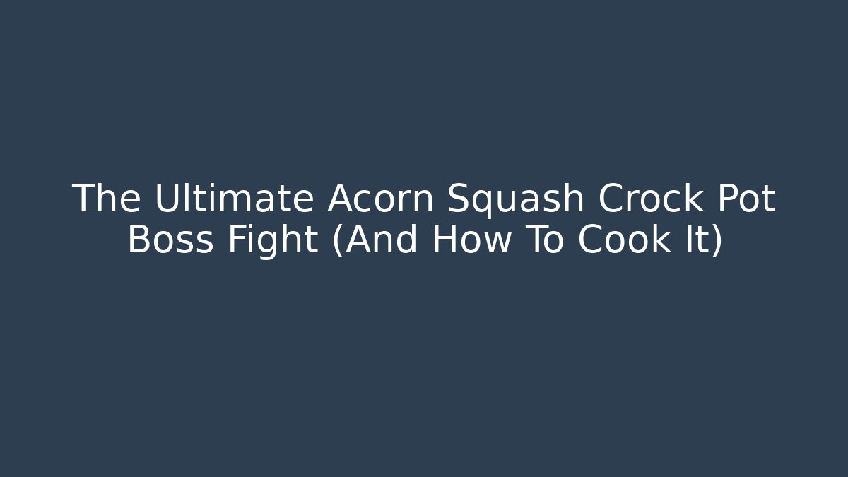The Ultimate Acorn Squash Crock Pot Boss Fight (And How To Cook It)