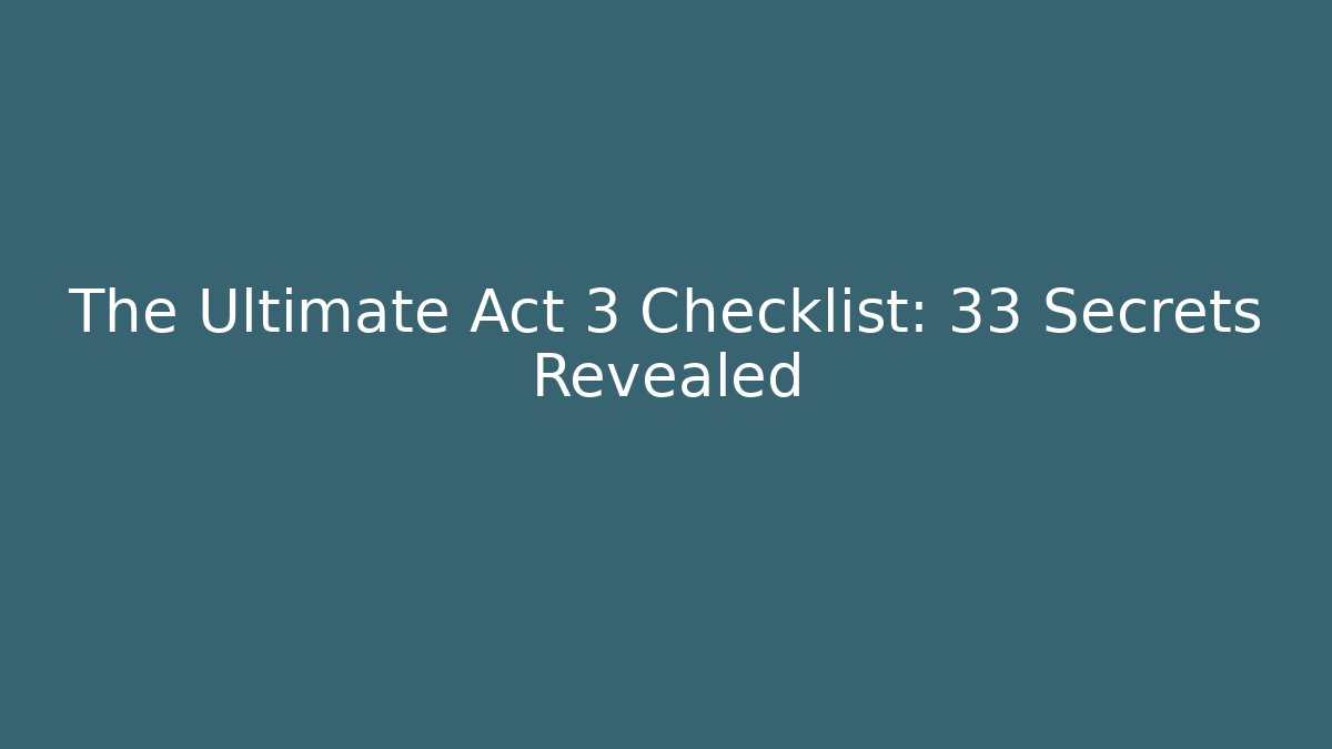 The Ultimate Act 3 Checklist: 33 Secrets Revealed - Create More Assets